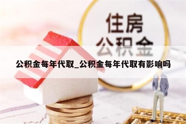 公积金每年代取_公积金每年代取有影响吗